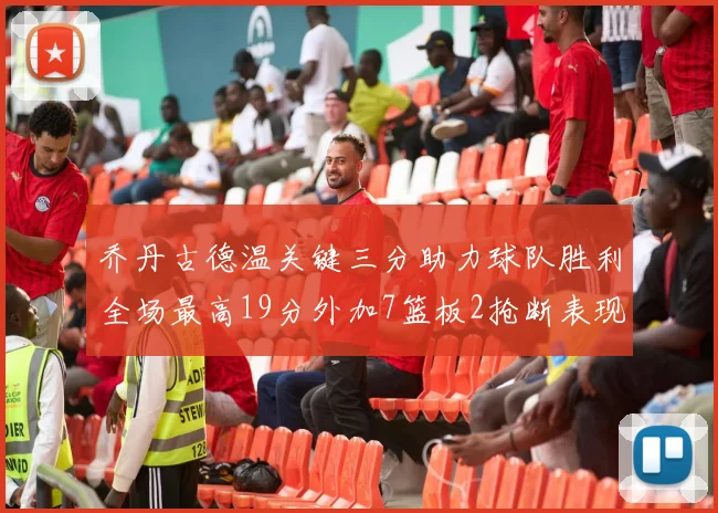 乔丹古德温关键三分助力球队胜利全场最高19分外加7篮板2抢断表现出色